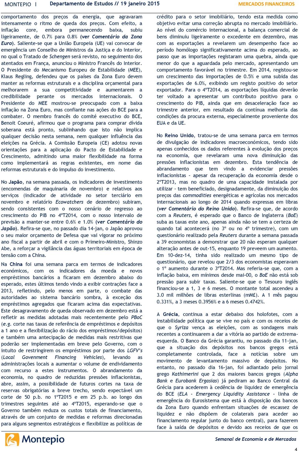 Saliente-se que a União Europeia (UE) vai convocar de emergência um Conselho de Ministros da Justiça e do Interior, no qual o Tratado de Schengen será revisto, no seguimento dos atentados em França,