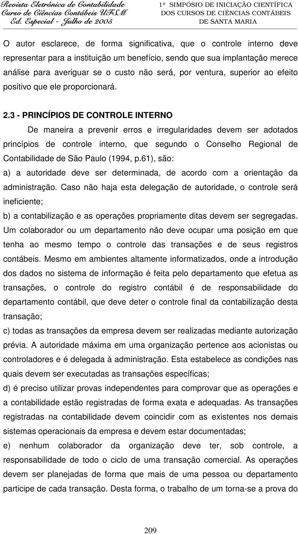 3 - PRINCÍPIOS DE CONTROLE INTERNO De maneira a prevenir erros e irregularidades devem ser adotados princípios de controle interno, que segundo o Conselho Regional de Contabilidade de São Paulo