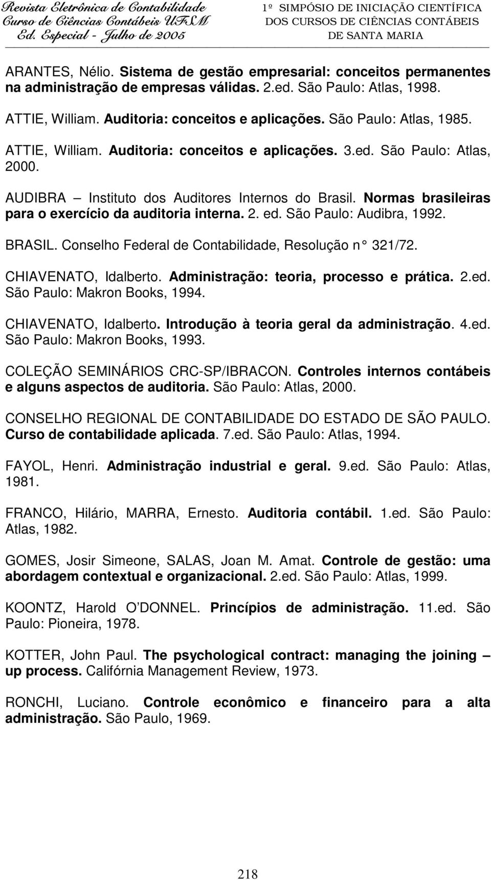 Normas brasileiras para o exercício da auditoria interna. 2. ed. São Paulo: Audibra, 1992. BRASIL. Conselho Federal de Contabilidade, Resolução n 321/72. CHIAVENATO, Idalberto.