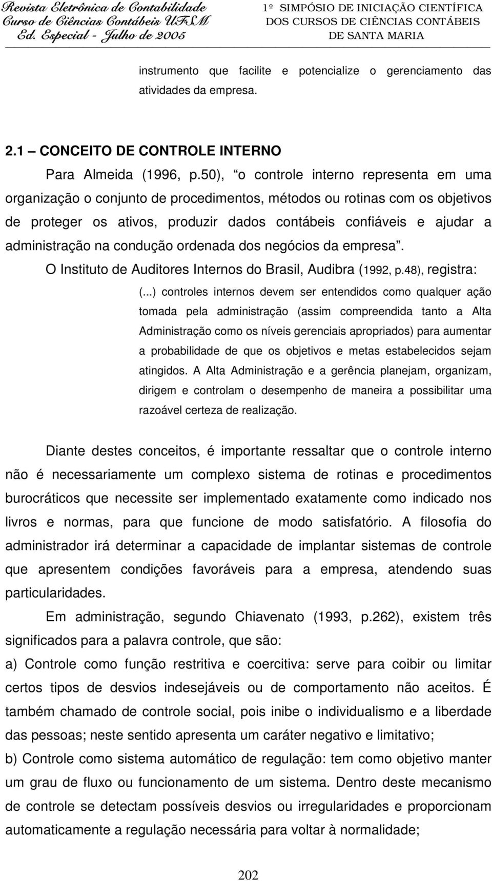 administração na condução ordenada dos negócios da empresa. O Instituto de Auditores Internos do Brasil, Audibra (1992, p.48), registra: (.