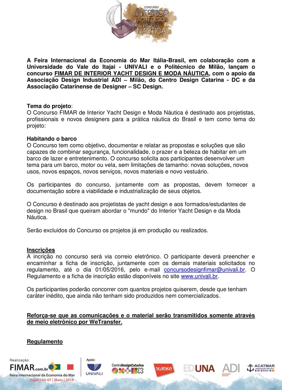 Tema do projeto: O Concurso FIMAR de Interior Yacht Design e Moda Náutica é destinado aos projetistas, profissionais e novos designers para a prática náutica do Brasil e tem como tema do projeto: