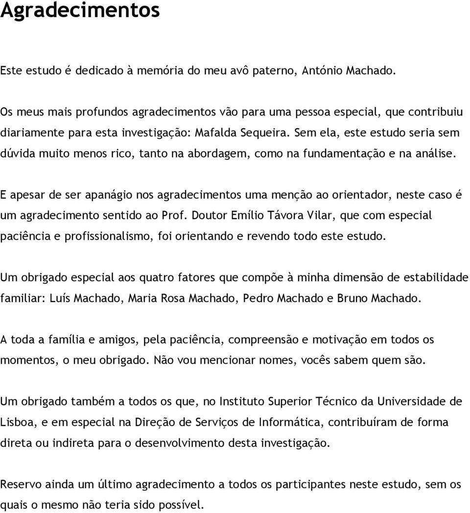 Sem ela, este estudo seria sem dúvida muito menos rico, tanto na abordagem, como na fundamentação e na análise.