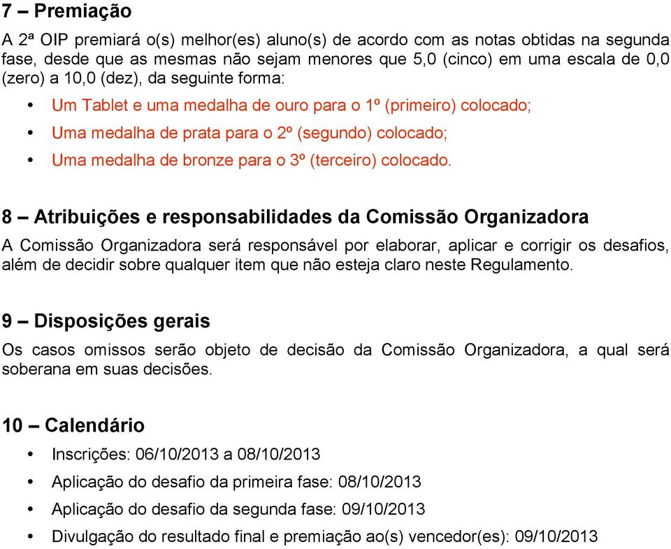 8 Atribuições e responsabilidades da Comissão Organizadora A Comissão Organizadora será responsável por elaborar, aplicar e corrigir os desafios, além de decidir sobre qualquer item que não esteja