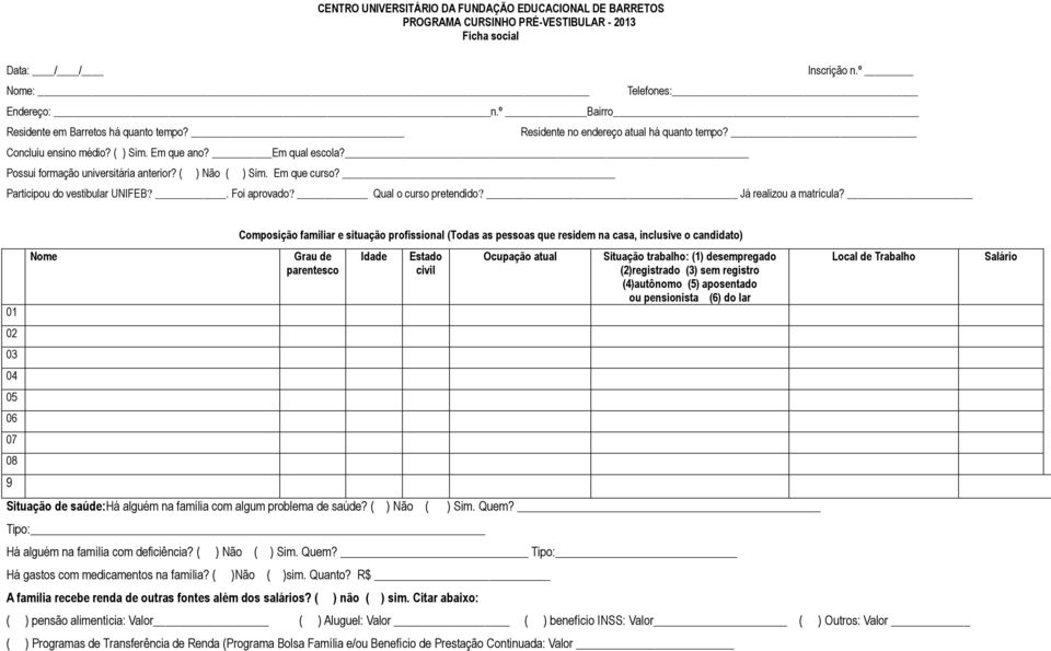 ( ) Não ( ) Sim. Em que curso? Participou do vestibular UNIFEB?. Foi aprovado? Qual o curso pretendido? Já realizou a matrícula?