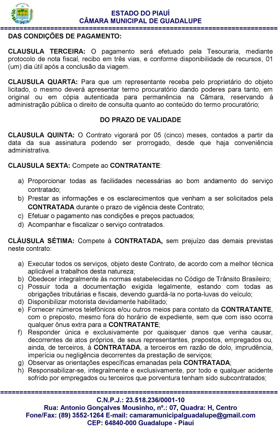 CLAUSULA QUARTA: Para que um representante receba pelo proprietário do objeto licitado, o mesmo deverá apresentar termo procuratório dando poderes para tanto, em original ou em cópia autenticada para