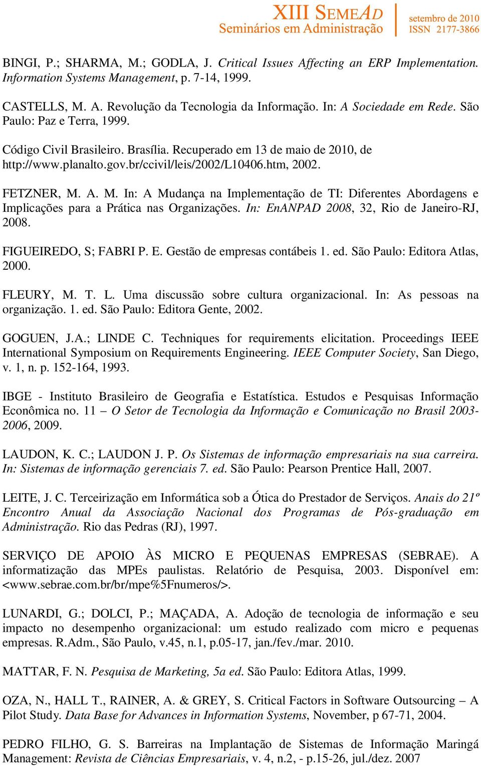 A. M. In: A Mudança na Implementação de TI: Diferentes Abordagens e Implicações para a Prática nas Organizações. In: EnANPAD 2008, 32, Rio de Janeiro-RJ, 2008. FIGUEIREDO, S; FABRI P. E. Gestão de empresas contábeis 1.