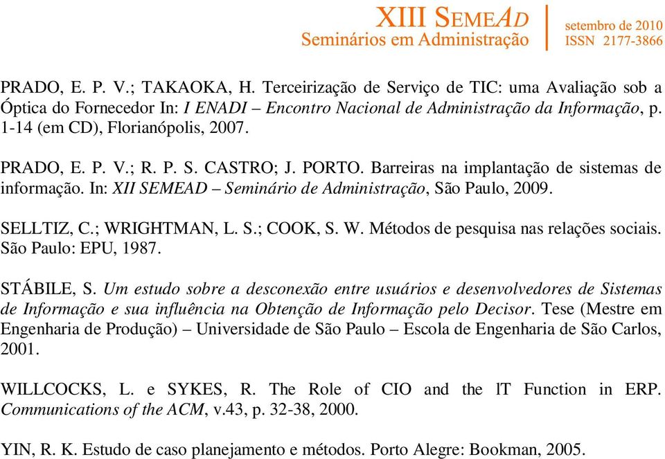 SELLTIZ, C.; WRIGHTMAN, L. S.; COOK, S. W. Métodos de pesquisa nas relações sociais. São Paulo: EPU, 1987. STÁBILE, S.