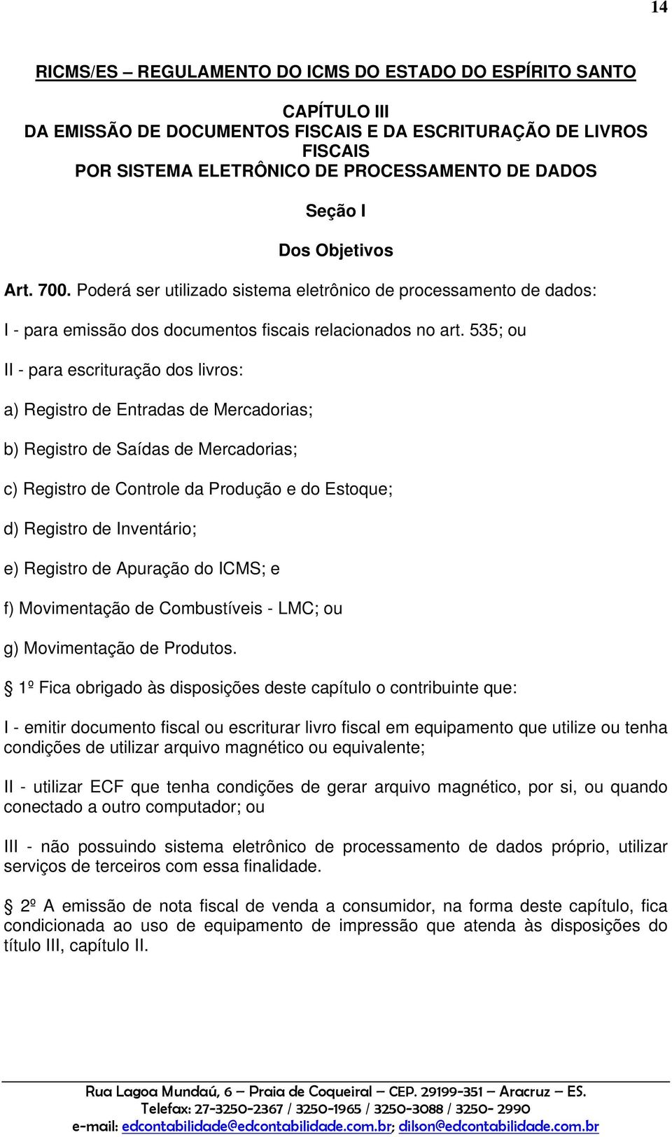 535; ou II - para escrituração dos livros: a) Registro de Entradas de Mercadorias; b) Registro de Saídas de Mercadorias; c) Registro de Controle da Produção e do Estoque; d) Registro de Inventário;