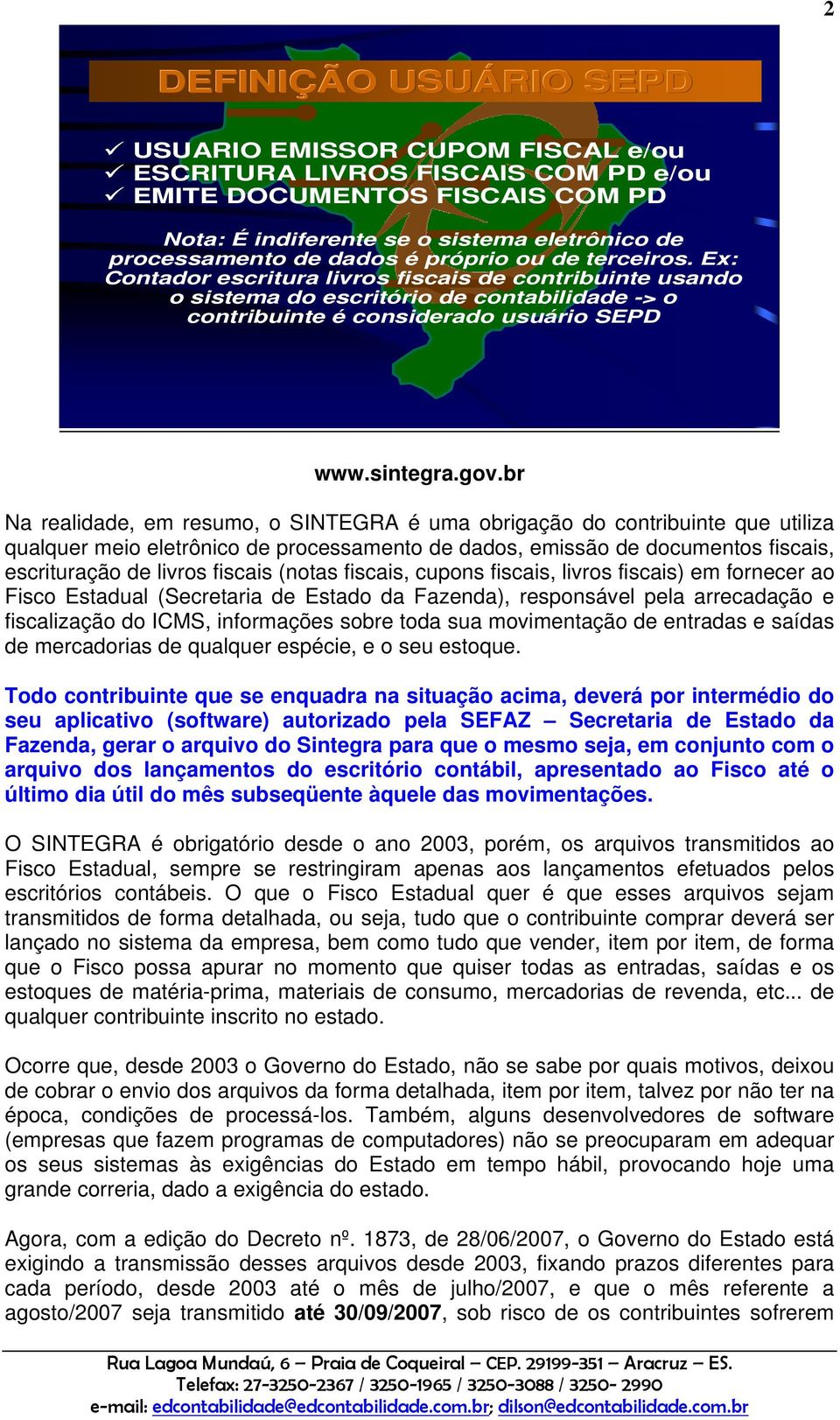 br Na realidade, em resumo, o SINTEGRA é uma obrigação do contribuinte que utiliza qualquer meio eletrônico de processamento de dados, emissão de documentos fiscais, escrituração de livros fiscais