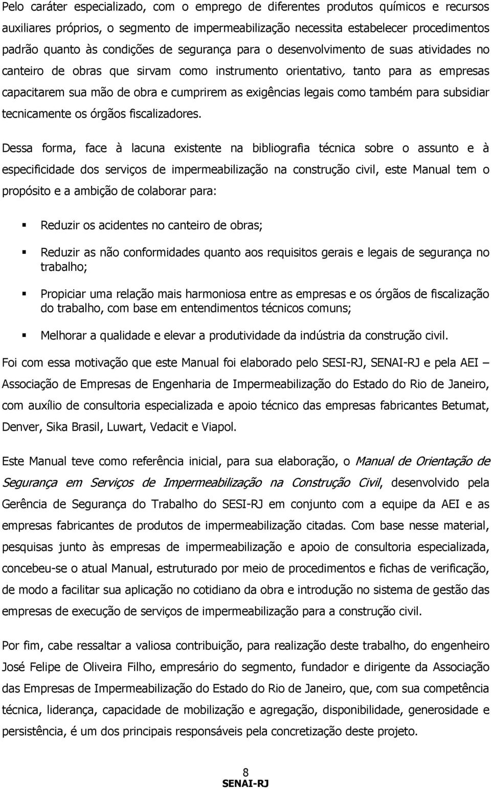 exigências legais como também para subsidiar tecnicamente os órgãos fiscalizadores.