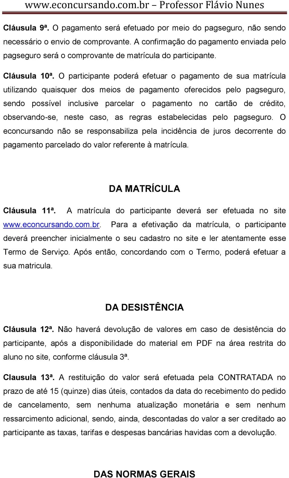 O participante poderá efetuar o pagamento de sua matrícula utilizando quaisquer dos meios de pagamento oferecidos pelo pagseguro, sendo possível inclusive parcelar o pagamento no cartão de crédito,