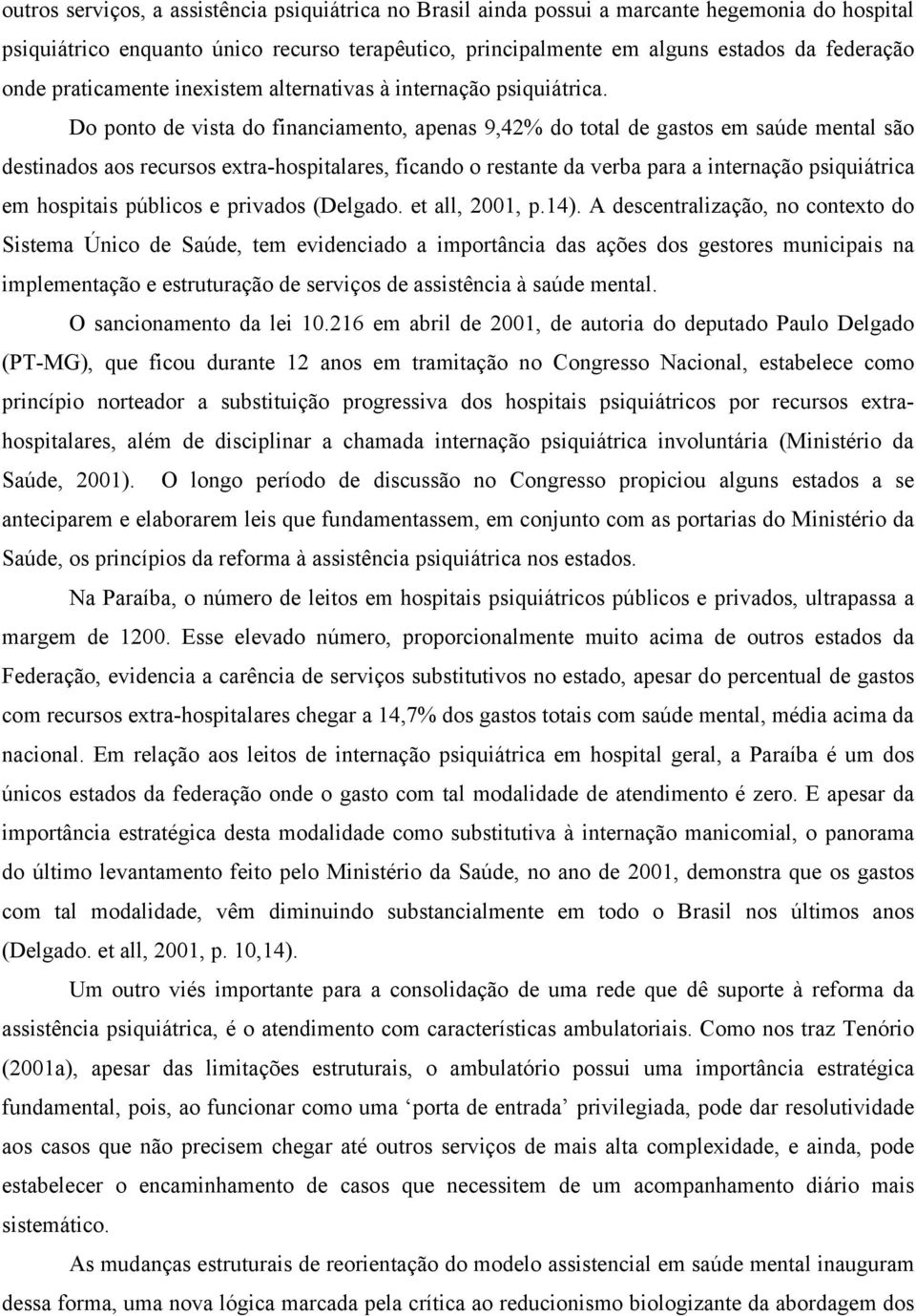 Do ponto de vista do financiamento, apenas 9,42% do total de gastos em saúde mental são destinados aos recursos extra-hospitalares, ficando o restante da verba para a internação psiquiátrica em