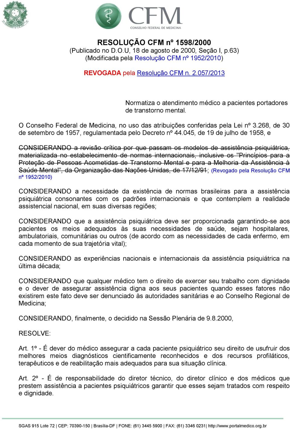 045, de 19 de julho de 1958, e CONSIDERANDO a revisão crítica por que passam os modelos de assistência psiquiátrica, materializada no estabelecimento de normas internacionais, inclusive os