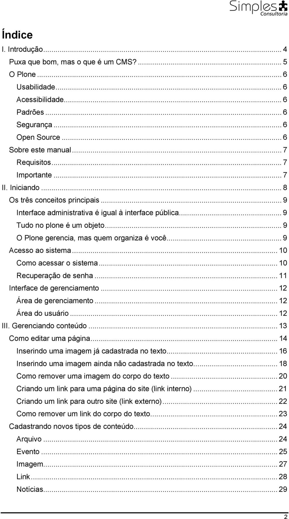 .. 9 O Plone gerencia, mas quem organiza é você... 9 Acesso ao sistema... 10 Como acessar o sistema... 10 Recuperação de senha... 11 Interface de gerenciamento... 12 Área de gerenciamento.