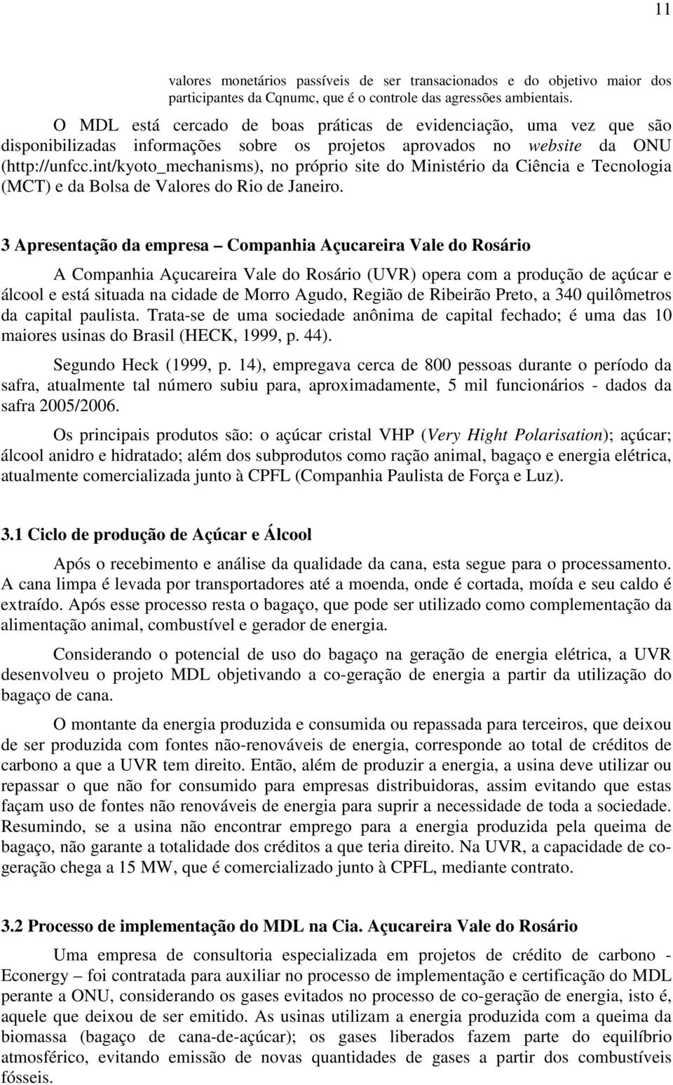 int/kyoto_mechanisms), no próprio site do Ministério da Ciência e Tecnologia (MCT) e da Bolsa de Valores do Rio de Janeiro.