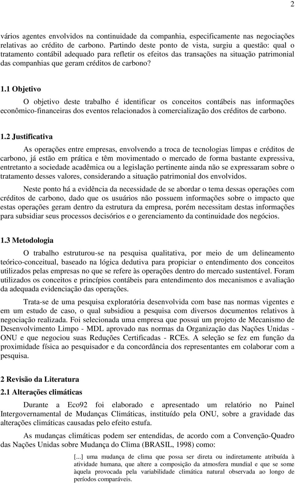 1 Objetivo O objetivo deste trabalho é identificar os conceitos contábeis nas informações econômico-financeiras dos eventos relacionados à comercialização dos créditos de carbono. 1.