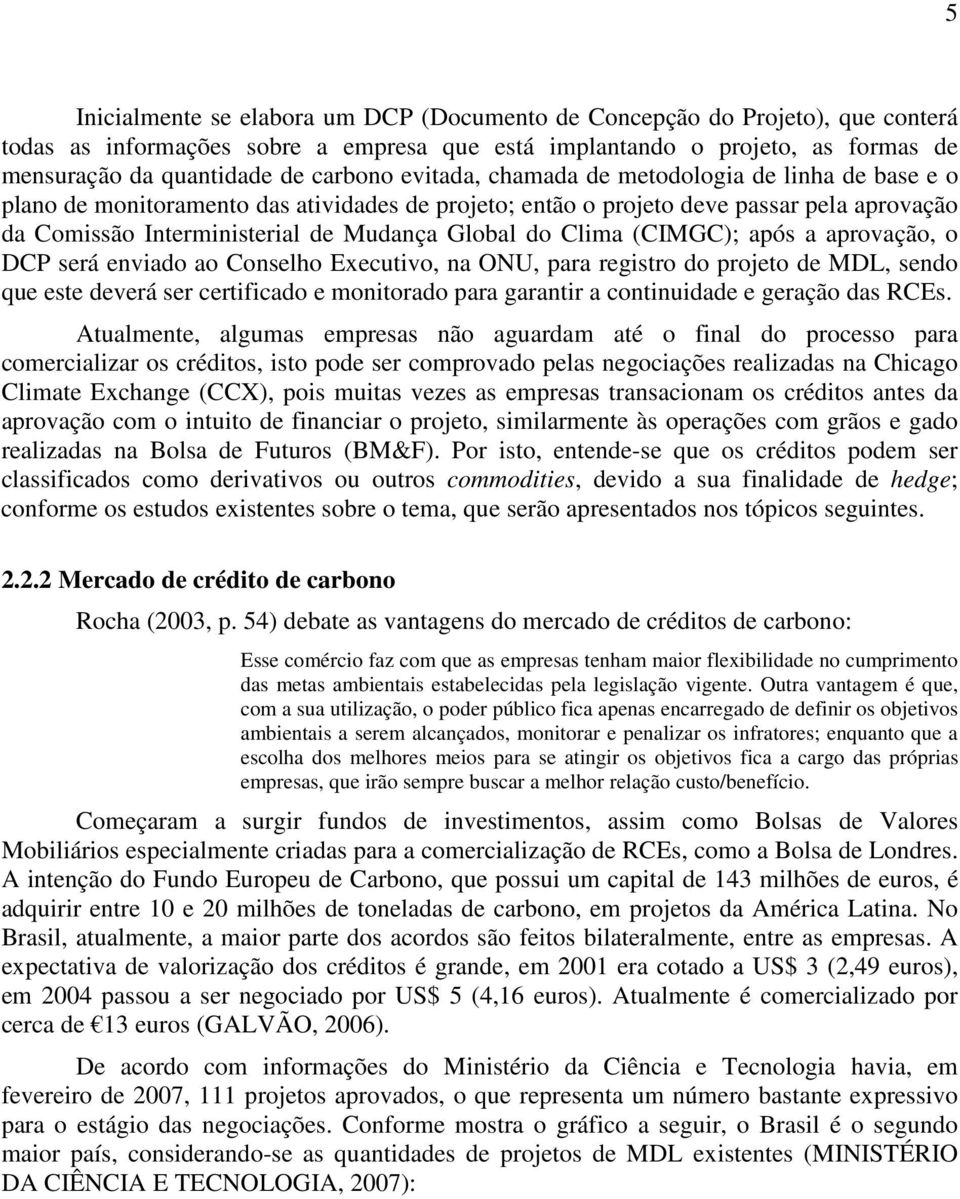 Clima (CIMGC); após a aprovação, o DCP será enviado ao Conselho Executivo, na ONU, para registro do projeto de MDL, sendo que este deverá ser certificado e monitorado para garantir a continuidade e