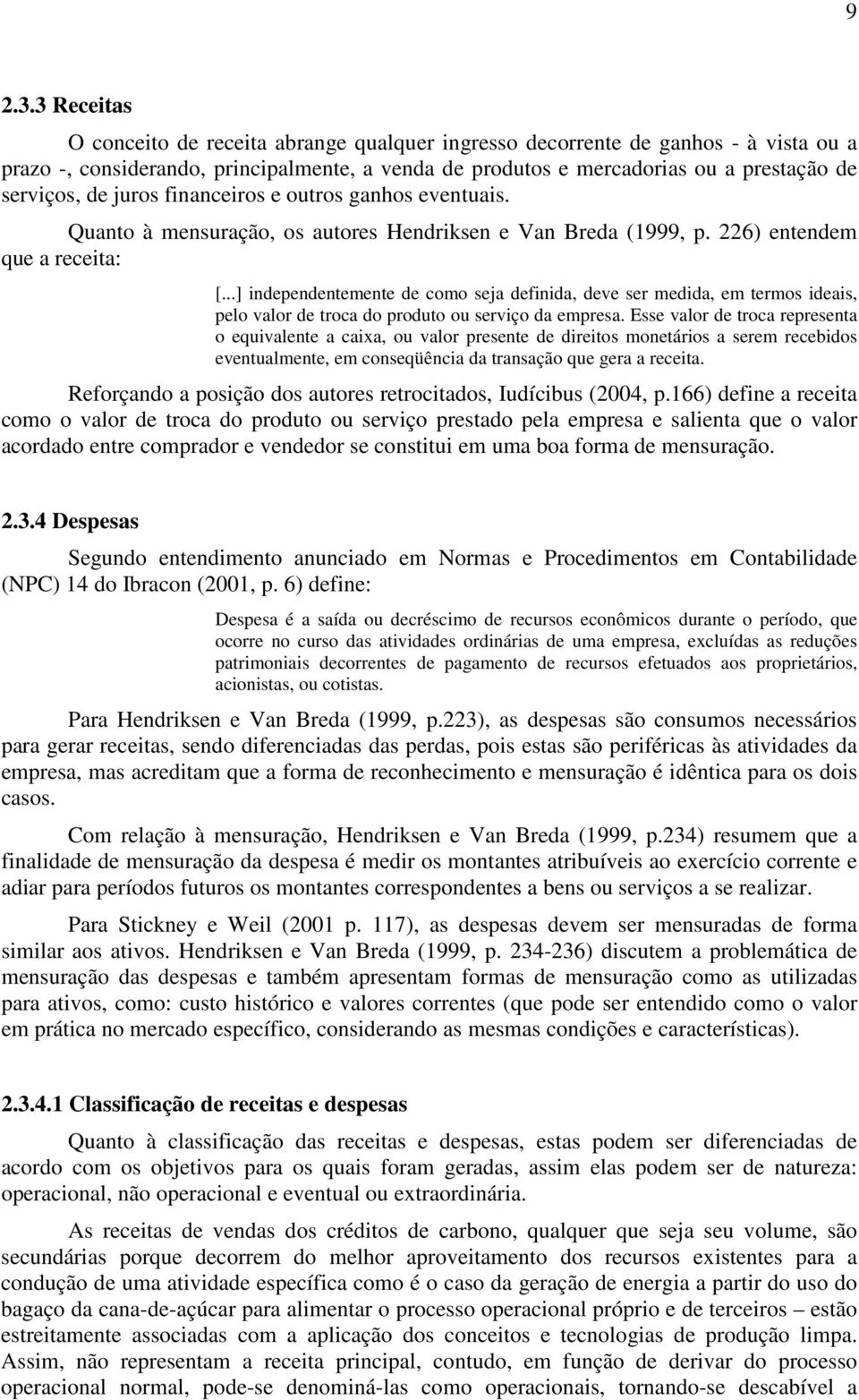 juros financeiros e outros ganhos eventuais. Quanto à mensuração, os autores Hendriksen e Van Breda (1999, p. 226) entendem que a receita: [.