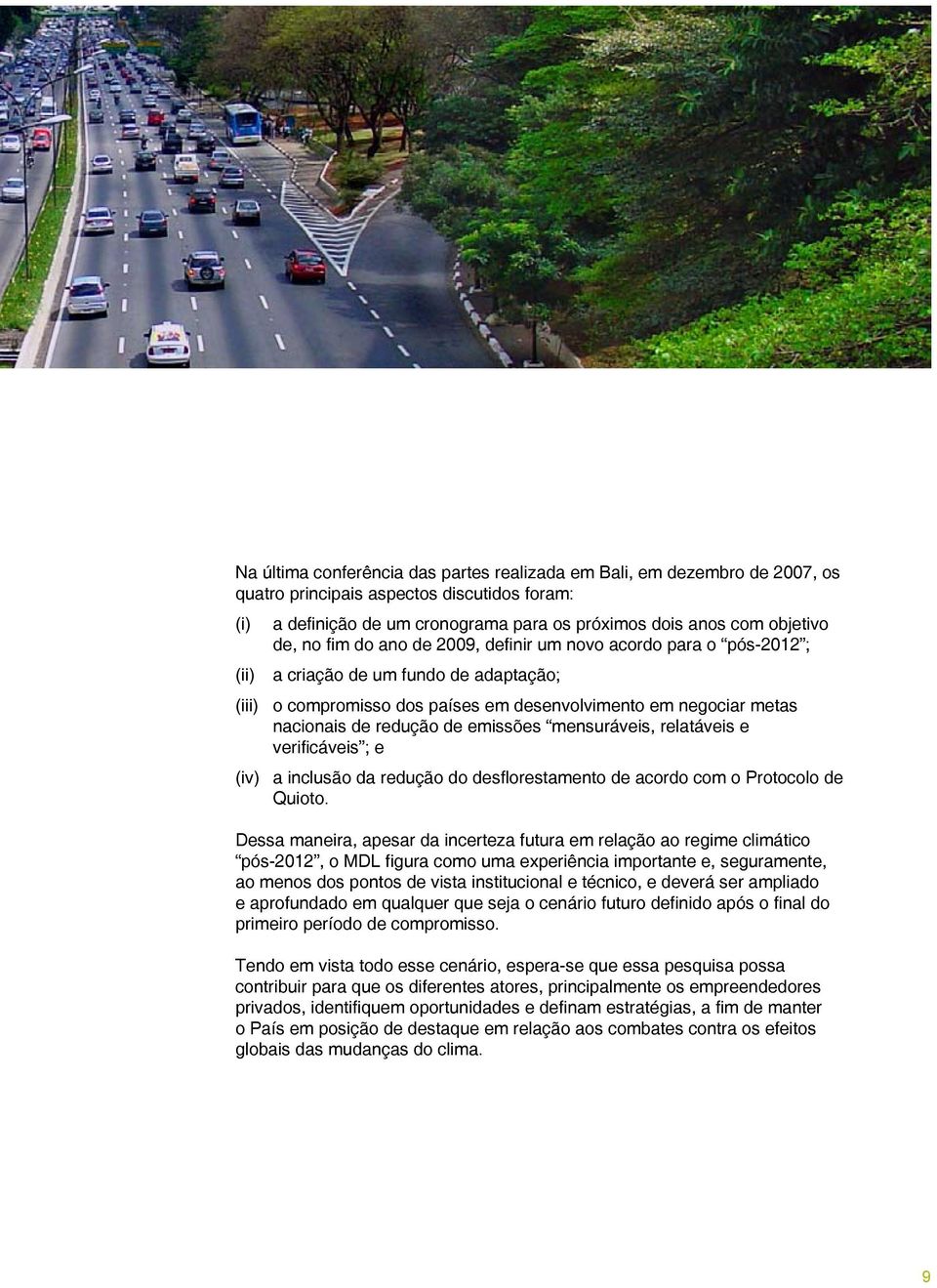 nacionais de redução de emissões mensuráveis, relatáveis e verificáveis ; e (iv) a inclusão da redução do desflorestamento de acordo com o Protocolo de Quioto.
