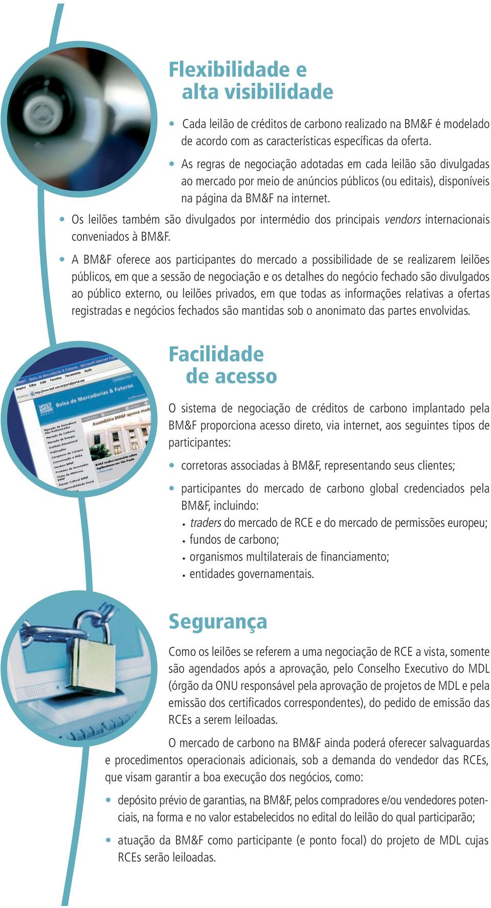 Os leilões também são divulgados por intermédio dos principais vendors internacionais conveniados à BM&F.