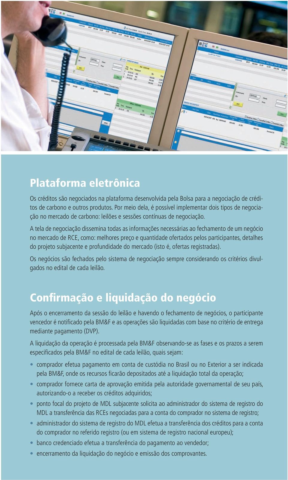 A tela de negociação dissemina todas as informações necessárias ao fechamento de um negócio no mercado de RCE, como: melhores preço e quantidade ofertados pelos participantes, detalhes do projeto