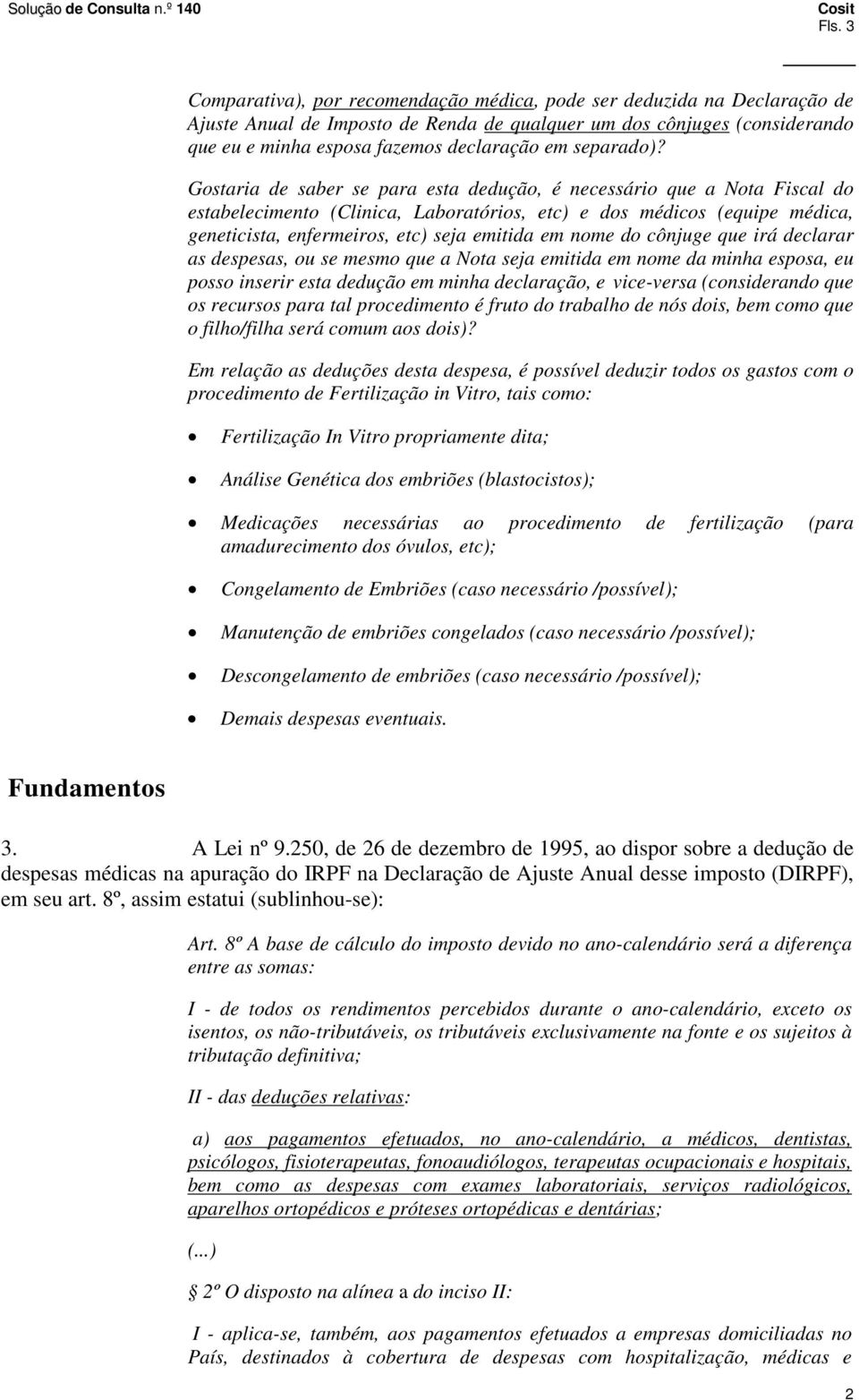 Gostaria de saber se para esta dedução, é necessário que a Nota Fiscal do estabelecimento (Clinica, Laboratórios, etc) e dos médicos (equipe médica, geneticista, enfermeiros, etc) seja emitida em