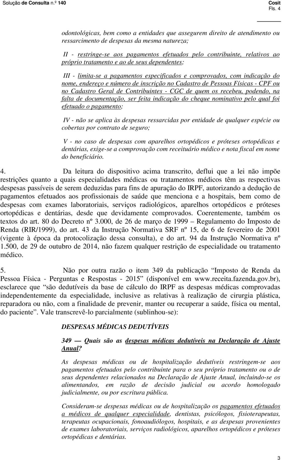 no Cadastro Geral de Contribuintes - CGC de quem os recebeu, podendo, na falta de documentação, ser feita indicação do cheque nominativo pelo qual foi efetuado o pagamento; IV - não se aplica às