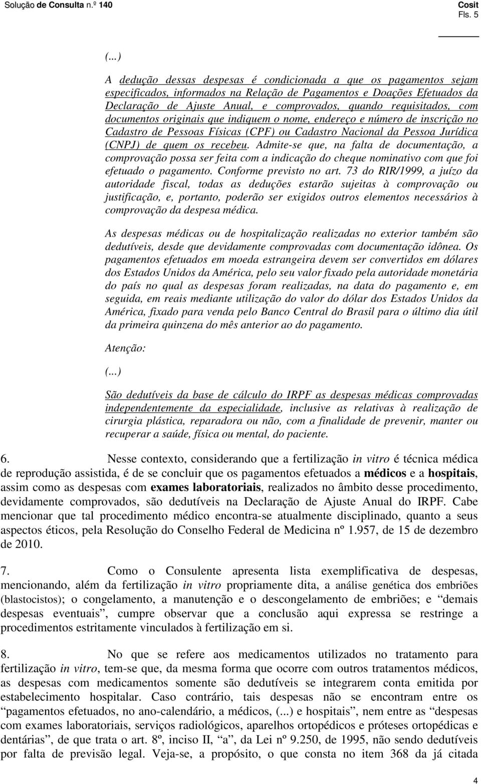 requisitados, com documentos originais que indiquem o nome, endereço e número de inscrição no Cadastro de Pessoas Físicas (CPF) ou Cadastro Nacional da Pessoa Jurídica (CNPJ) de quem os recebeu.