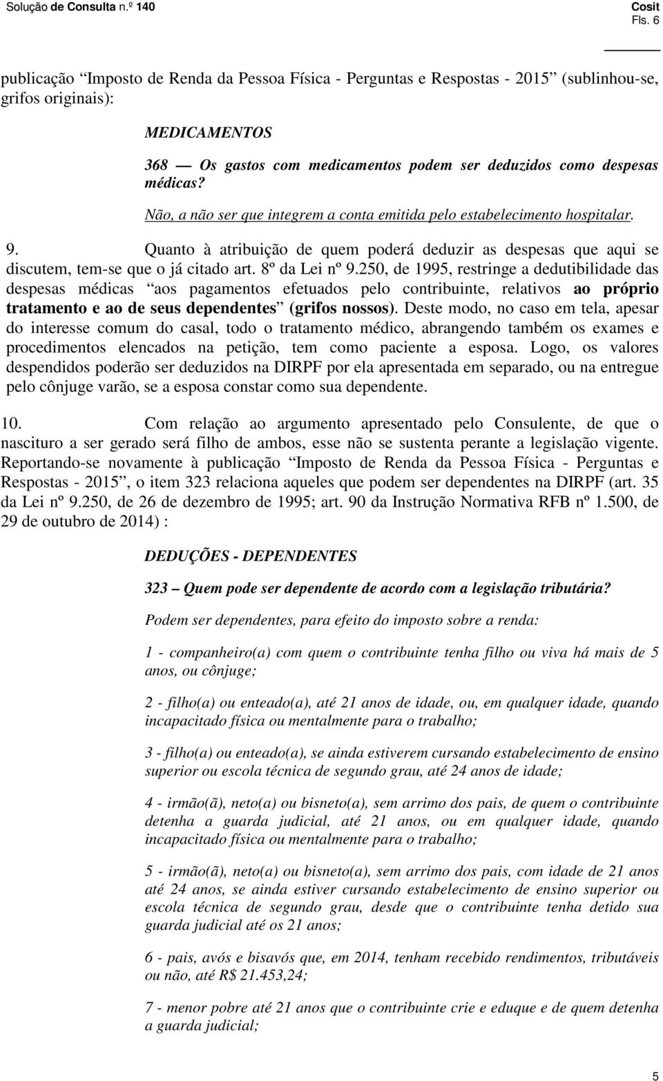 Quanto à atribuição de quem poderá deduzir as despesas que aqui se discutem, tem-se que o já citado art. 8º da Lei nº 9.