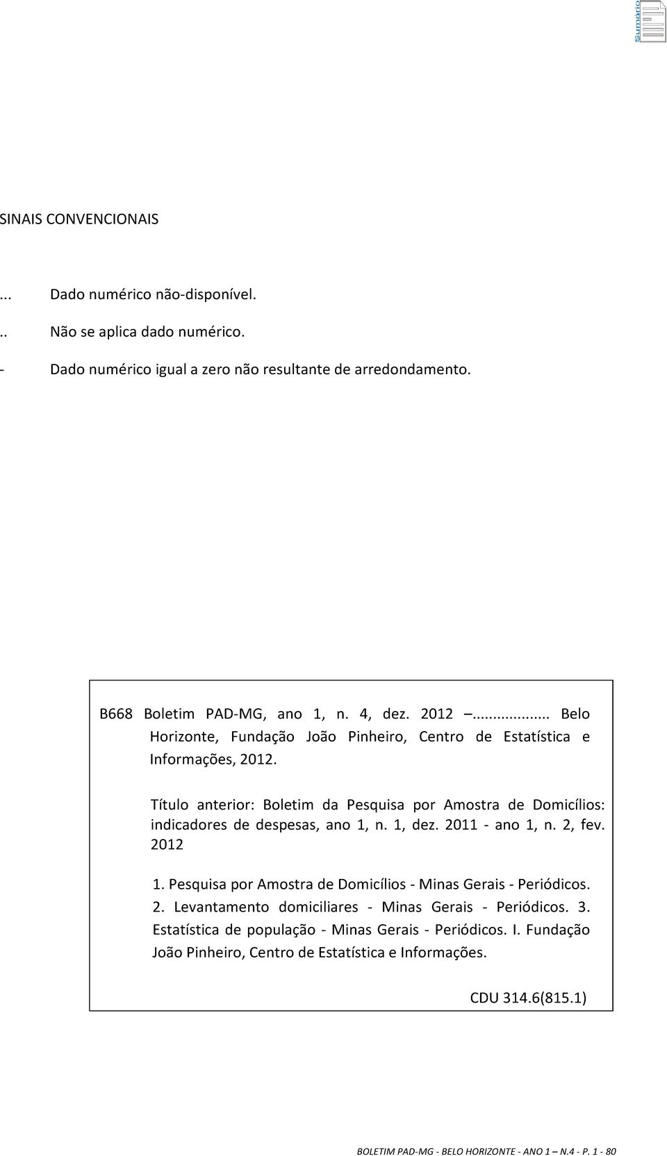 Título anterior: Boletim da Pesquisa por Amostra de Domicílios: indicadores de despesas, ano 1, n. 1, dez. 2011 - ano 1, n. 2, fev. 2012 1.