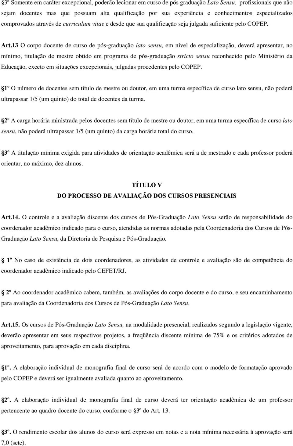 13 O corpo docente de curso de pós-graduação lato sensu, em nível de especialização, deverá apresentar, no mínimo, titulação de mestre obtido em programa de pós-graduação stricto sensu reconhecido