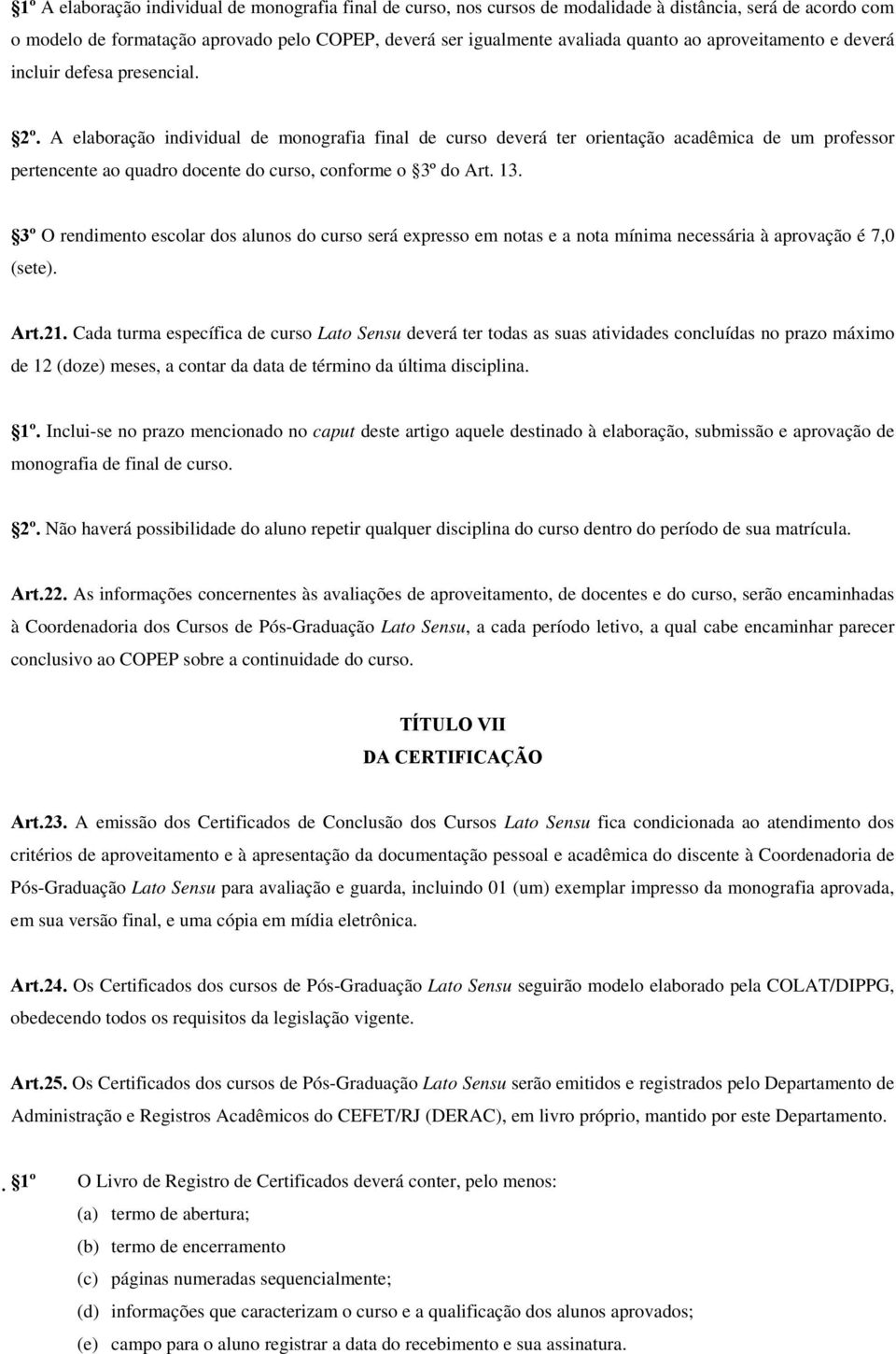 A elaboração individual de monografia final de curso deverá ter orientação acadêmica de um professor pertencente ao quadro docente do curso, conforme o 3º do Art. 13.