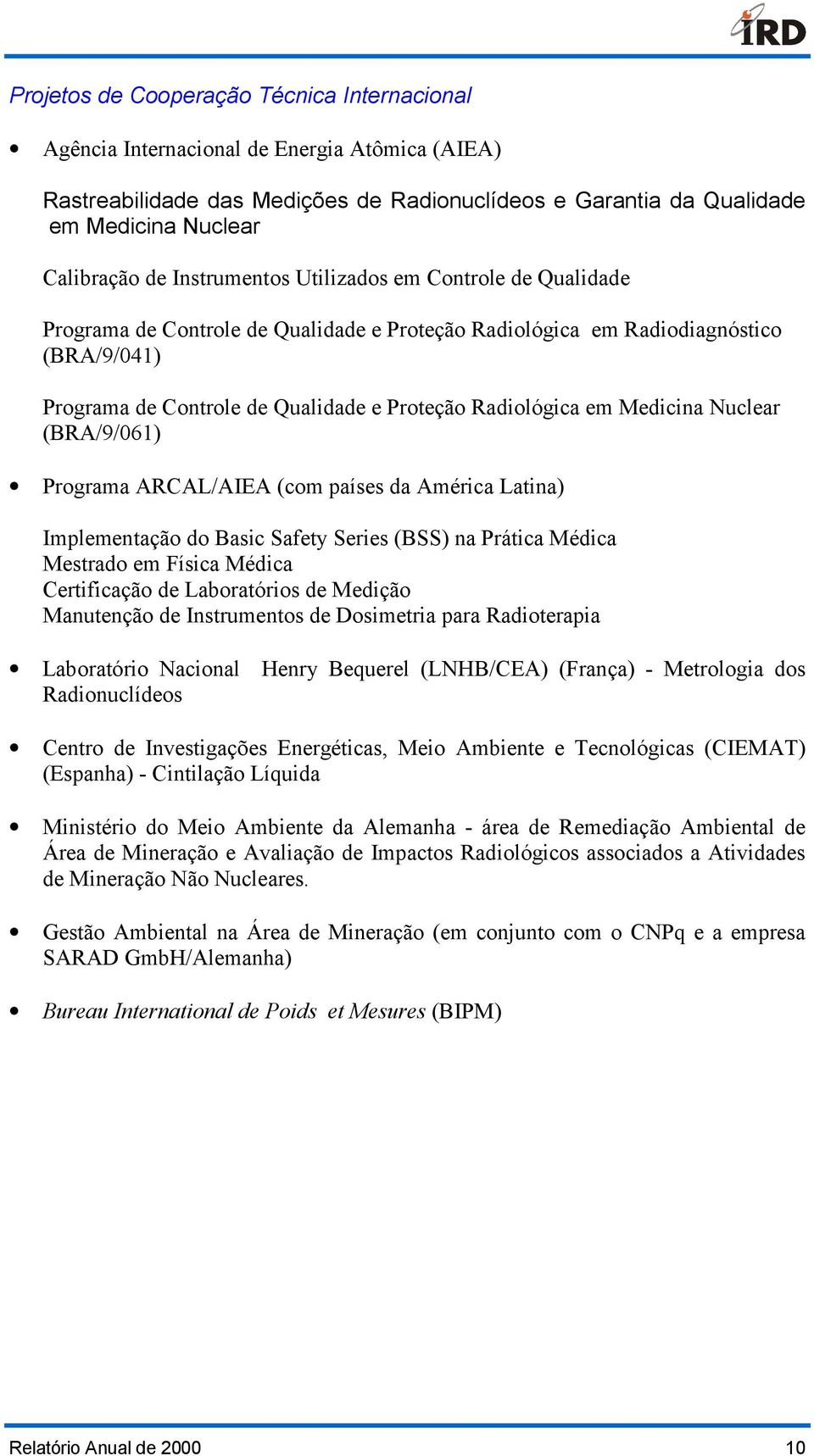 Medicina Nuclear (BRA/9/061) Programa ARCAL/AIEA (com países da América Latina) Implementação do Basic Safety Series (BSS) na Prática Médica Mestrado em Física Médica Certificação de Laboratórios de