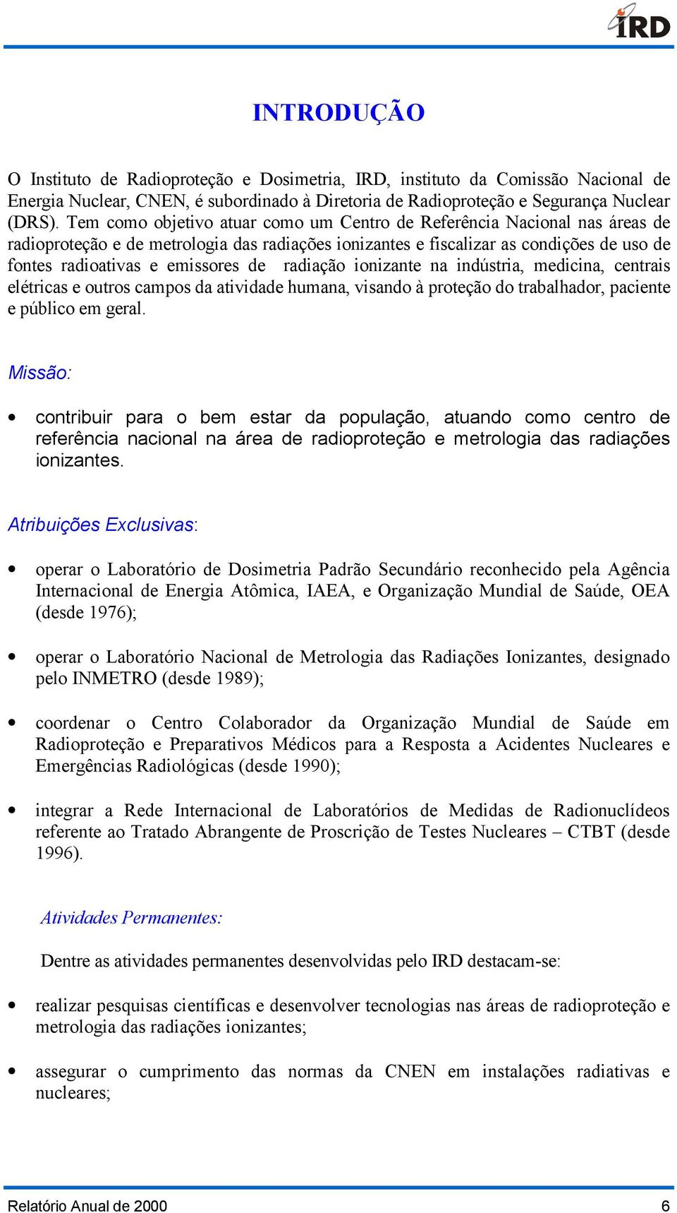 radiação ionizante na indústria, medicina, centrais elétricas e outros campos da atividade humana, visando à proteção do trabalhador, paciente e público em geral.