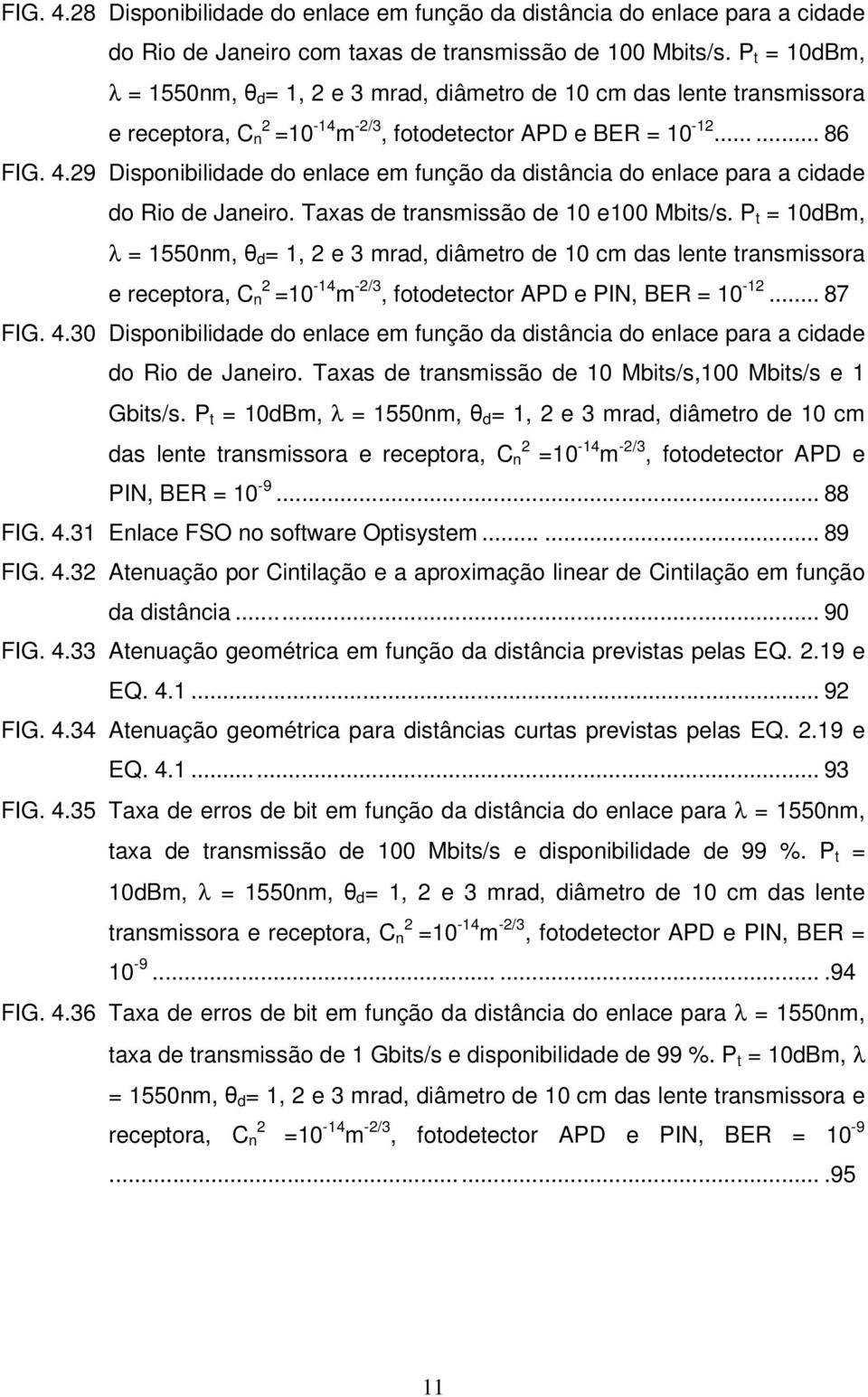 29 Disponibilidade do enlace em função da distância do enlace para a cidade do Rio de Janeiro. Taxas de transmissão de 10 e100 Mbits/s.