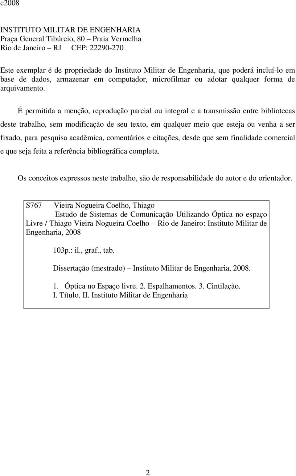 É permitida a menção, reprodução parcial ou integral e a transmissão entre bibliotecas deste trabalho, sem modificação de seu texto, em qualquer meio que esteja ou venha a ser fixado, para pesquisa