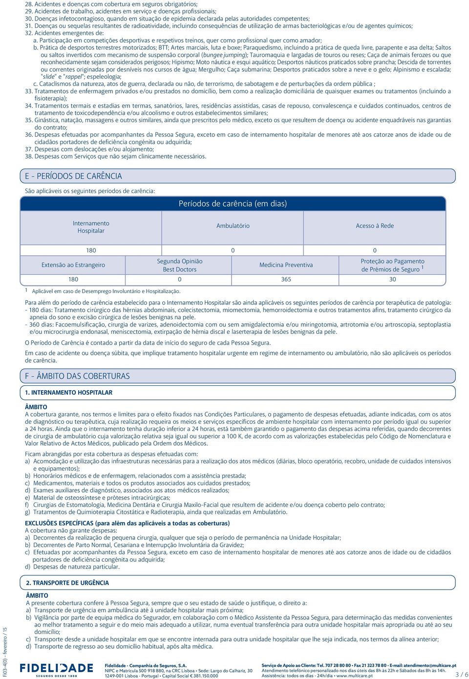 Doenças ou sequelas resultantes de radioatividade, incluindo consequências de utilização de armas bacteriológicas e/ou de agentes químicos; 32. Acidentes emergentes de: a.