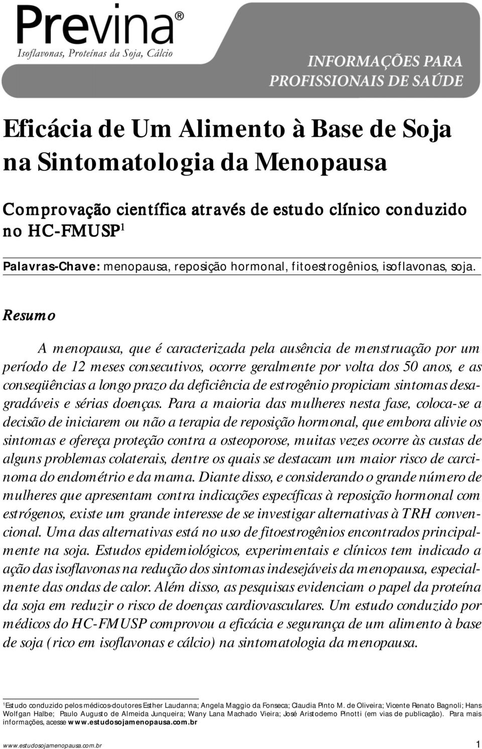 Res esumo A menopausa, que é caracterizada pela ausência de menstruação por um período de 2 meses consecutivos, ocorre geralmente por volta dos 50 anos, e as conseqüências a longo prazo da