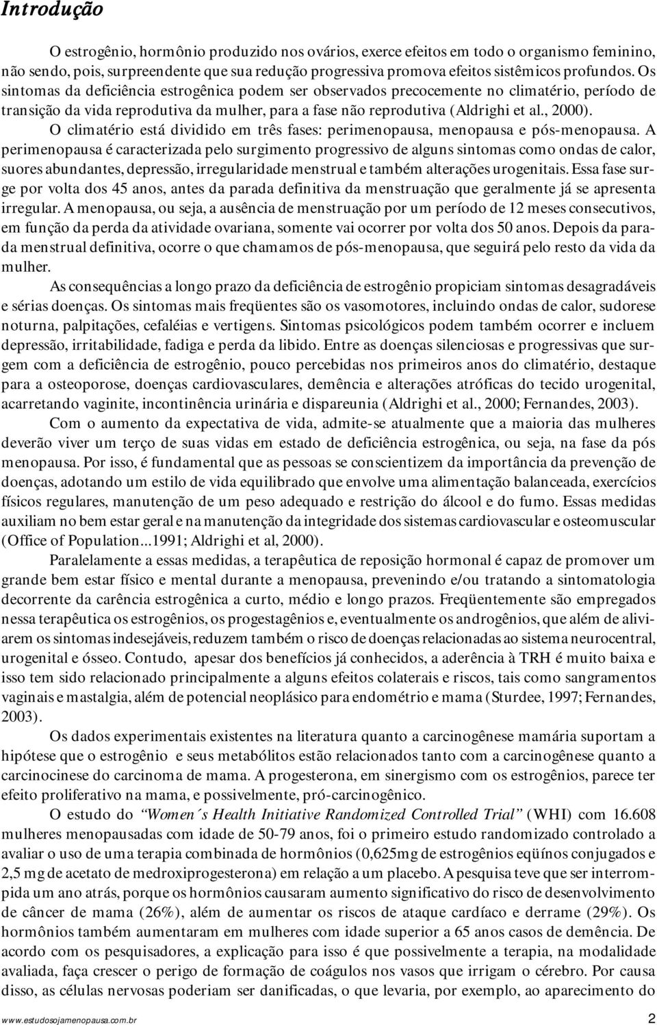 , 2000). O climatério está dividido em três fases: perimenopausa, menopausa e pós-menopausa.