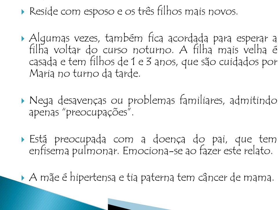 A filha mais velha é casada e tem filhos de 1 e 3 anos, que são cuidados por Maria no turno da tarde.