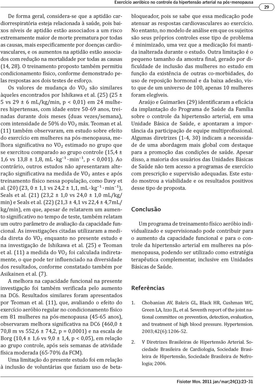 O treinamento proposto também permitiu condicionamento físico, conforme demonstrado pelas respostas aos dois testes de esforço.