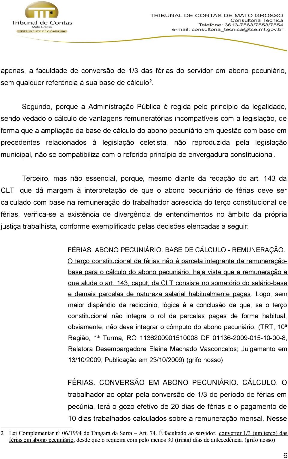 cálculo do abono pecuniário em questão com base em precedentes relacionados à legislação celetista, não reproduzida pela legislação municipal, não se compatibiliza com o referido princípio de