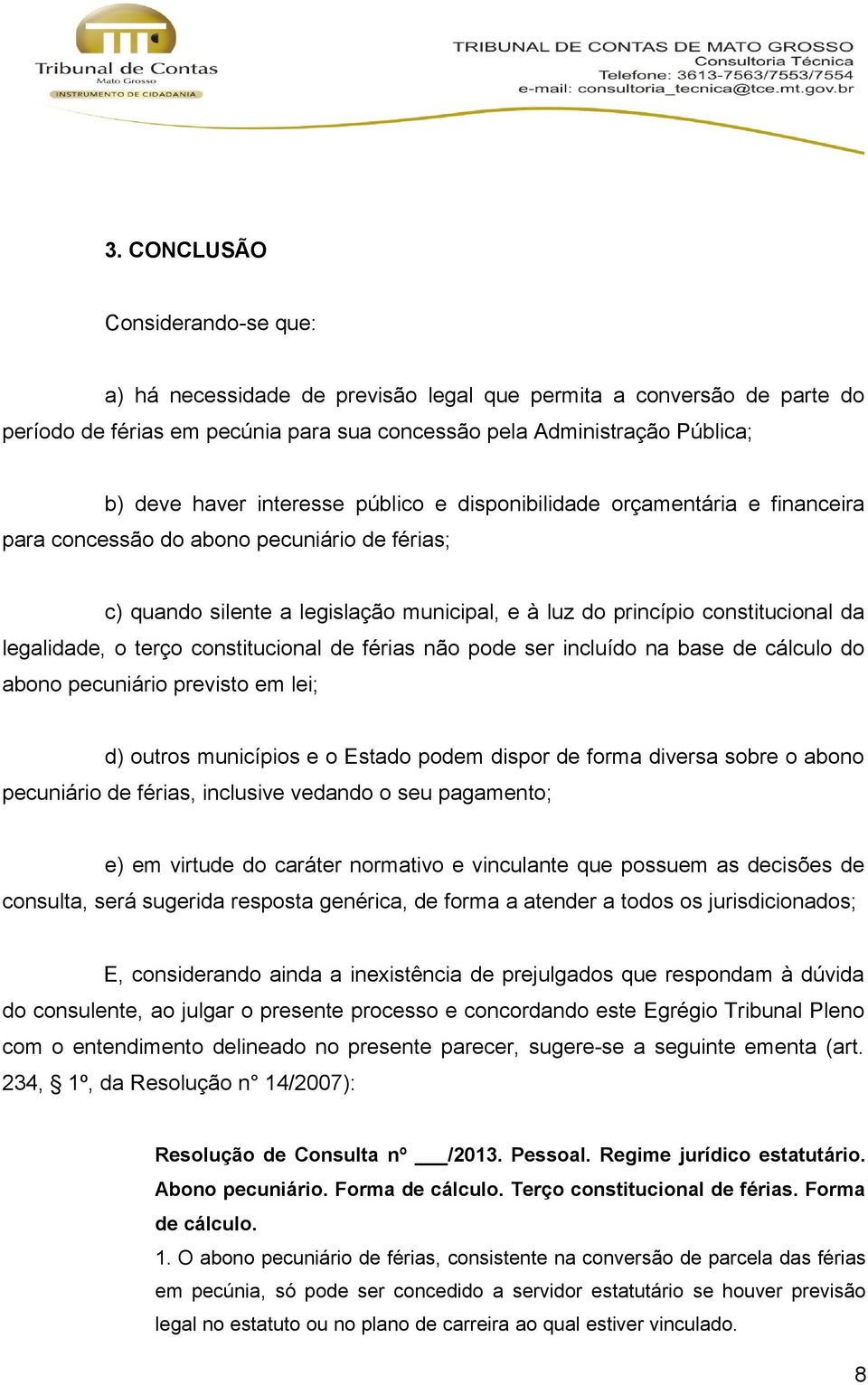 legalidade, o terço constitucional de férias não pode ser incluído na base de cálculo do abono pecuniário previsto em lei; d) outros municípios e o Estado podem dispor de forma diversa sobre o abono