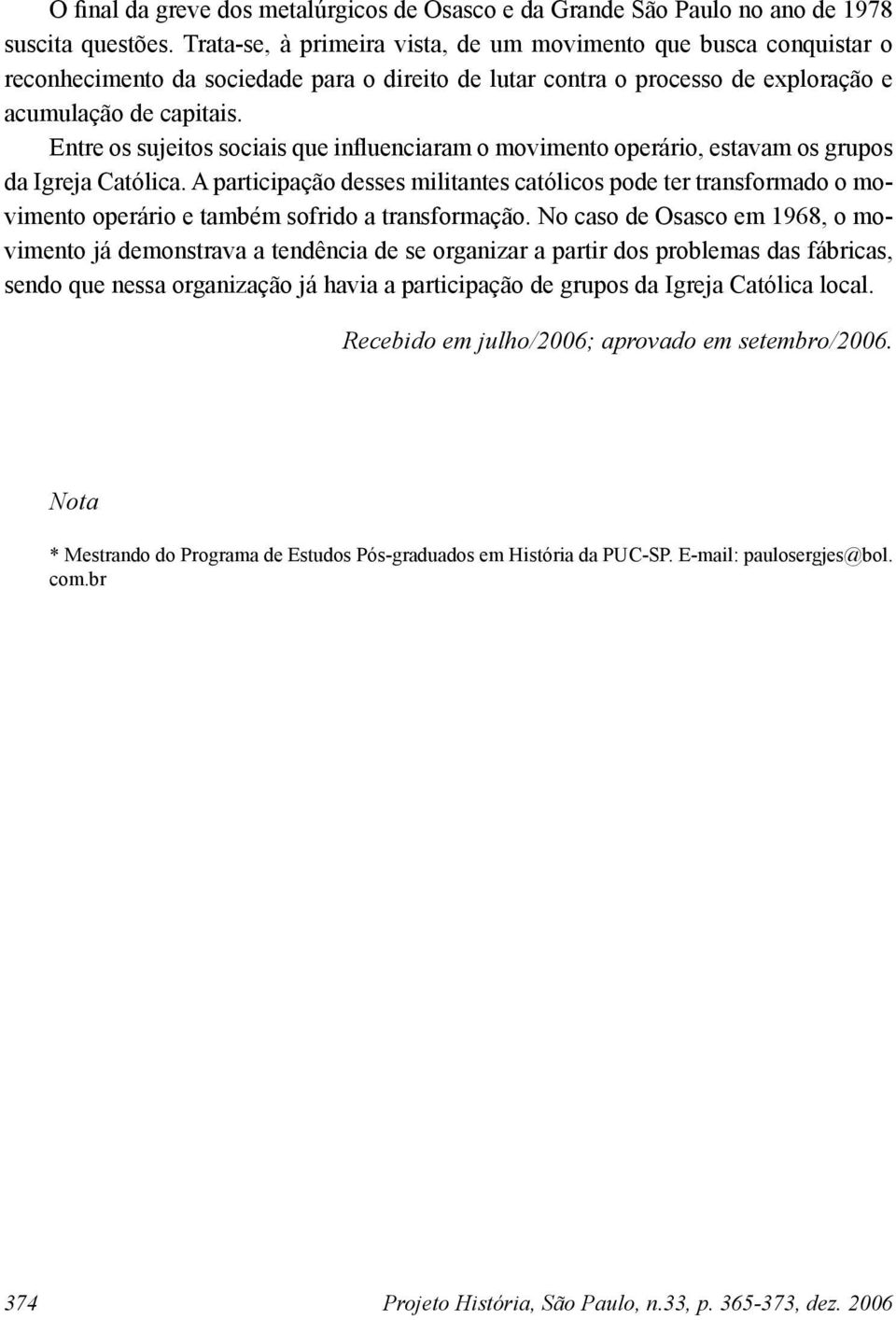 Entre os sujeitos sociais que influenciaram o movimento operário, estavam os grupos da Igreja Católica.