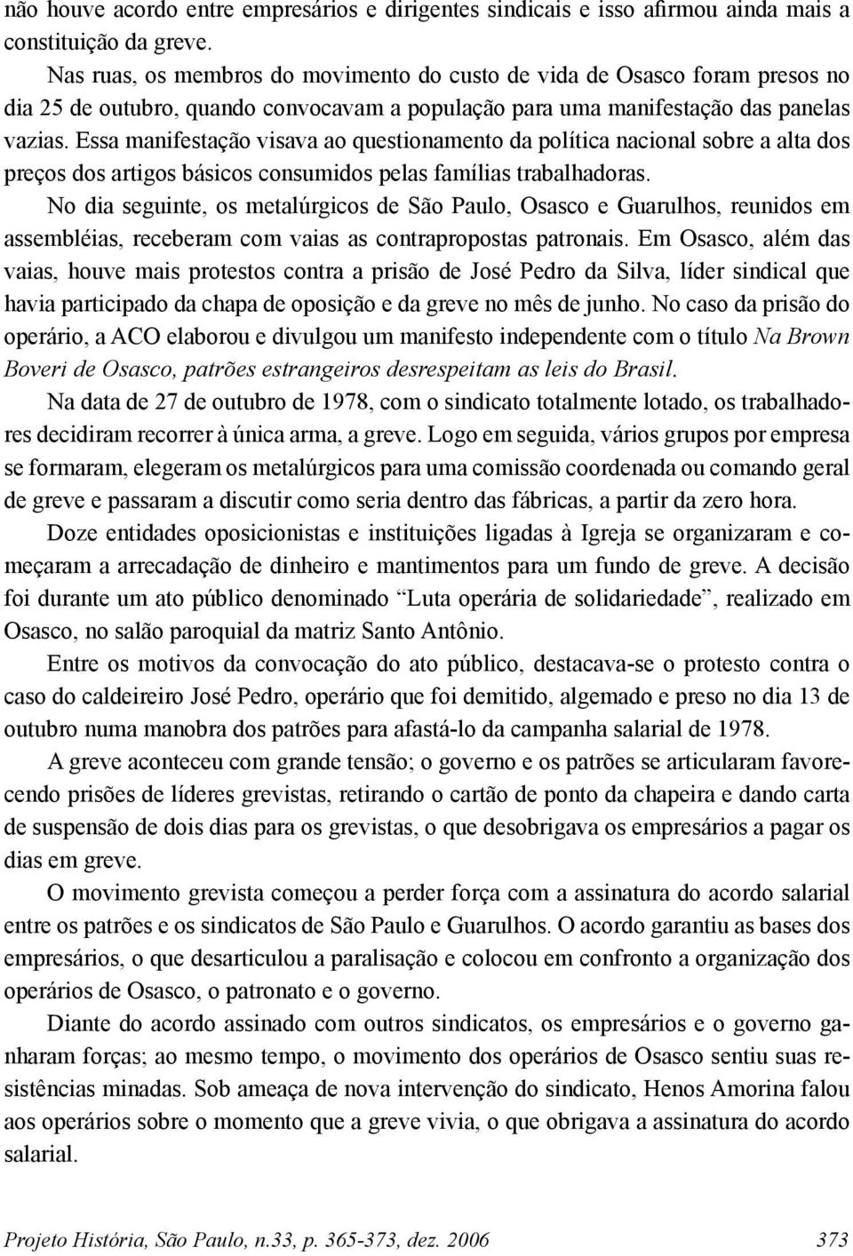 Essa manifestação visava ao questionamento da política nacional sobre a alta dos preços dos artigos básicos consumidos pelas famílias trabalhadoras.