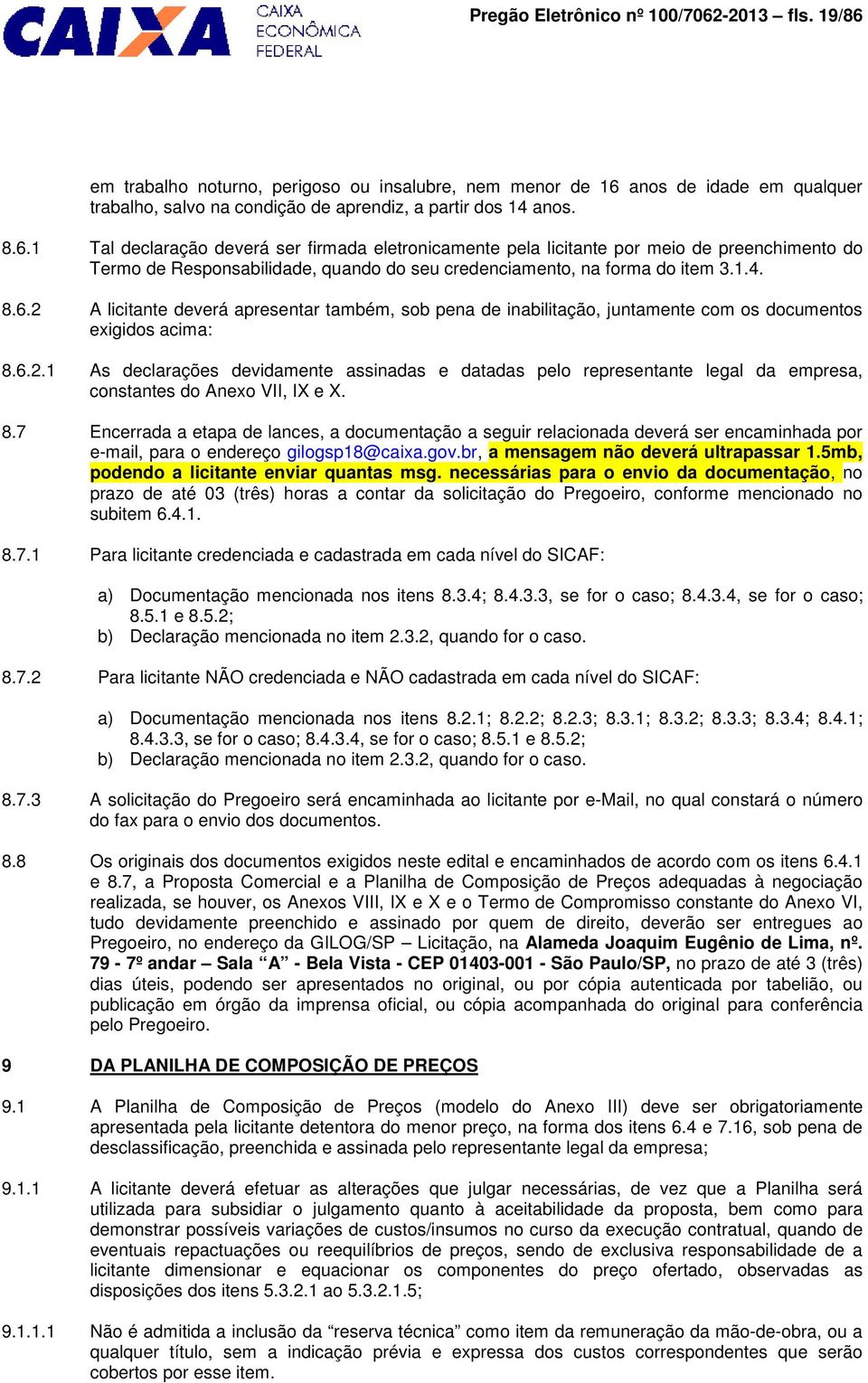 1.4. 8.6.2 A licitante deverá apresentar também, sob pena de inabilitação, juntamente com os documentos exigidos acima: 8.6.2.1 As declarações devidamente assinadas e datadas pelo representante legal da empresa, constantes do Anexo VII, IX e X.