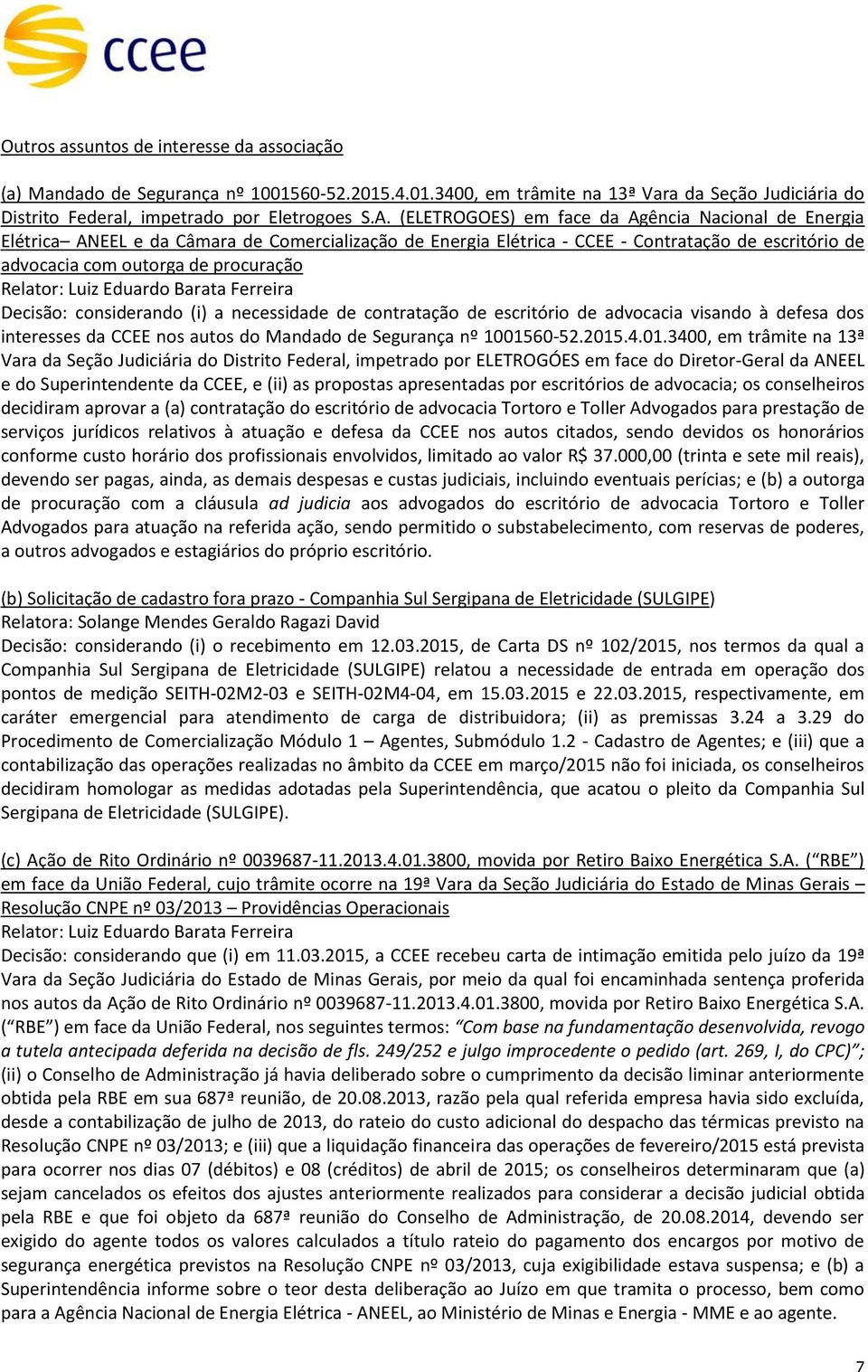 Decisão: considerando (i) a necessidade de contratação de escritório de advocacia visando à defesa dos interesses da CCEE nos autos do Mandado de Segurança nº 10015