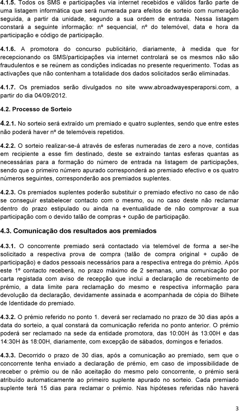 sua ordem de entrada. Nessa listagem constará a seguinte informação: nº sequencial, nº do telemóvel, data e hora da participação e código de participação. 4.1.6.