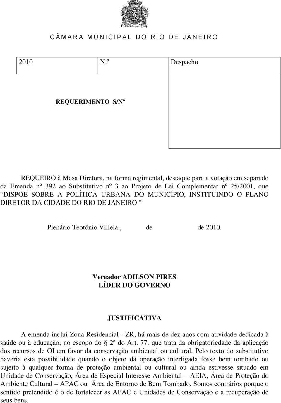 Pelo texto do substitutivo haveria esta possibilidade quando o objeto da operação interligada fosse bem tombado ou sujeito à qualquer forma de proteção ambiental ou cultural ou ainda estivesse