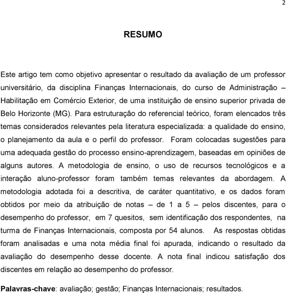 Para estruturação do referencial teórico, foram elencados três temas considerados relevantes pela literatura especializada: a qualidade do ensino, o planejamento da aula e o perfil do professor.